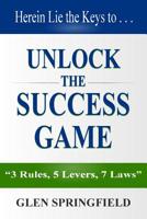 Unlock The Success Game: 3 Rules, 5 Levers, 7 Laws 1540697983 Book Cover