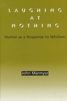 Laughing at Nothing: Humor As a Response to Nihilism 0791458407 Book Cover