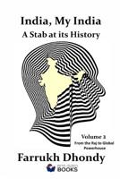 India, My India - a Stab at Its History - Volume 3 : From the Raj to Global Powerhouse 1794668357 Book Cover