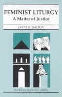 Feminist Liturgy: A Matter of Justice (American Essays in Liturgy (Collegeville, Minn.).) 0814625967 Book Cover