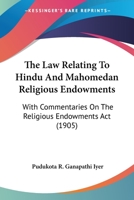 The Law Relating To Hindu And Mahomedan Religious Endowments: With Commentaries On The Religious Endowments Act 1120896487 Book Cover