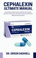Cephalexin Ultimate Manual: Everything You Need to Know to Effectively Treat Ear Infections, Pneumonia, UTIs, Skin Infections, and Promote Natural Immune Function B0FHBSB4QQ Book Cover