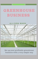 Greenhouse Business: Set up your profitable greenhouse business in a very simple way B08GFRZH3T Book Cover