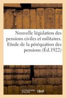 Nouvelle Législation Des Pensions Civiles Et Militaires. Etude de la Péréquation Des Pensions 2329038550 Book Cover