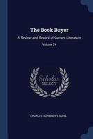 The Book Buyer, Vol. 24: A Review and Record of Current Literature; February-July, 1902 (Classic Reprint) 1346563098 Book Cover