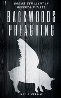 Backwoods Preaching: God Driven Livin' In Uncertain Times B08C4C3YS1 Book Cover