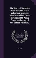 My diary of rambles with the 25th Mass. volunteer infantry, with Burnside's coast division; 18th army corps, and Army of the James Volume 2 1341454835 Book Cover