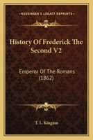 History Of Frederick The Second V2: Emperor Of The Romans 1165615339 Book Cover
