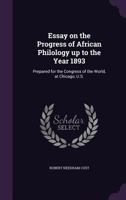 Essay on the Progress of African Philology up to the Year 1893: Prepared for the Congress of the World, at Chicago, U.S. 1014565995 Book Cover