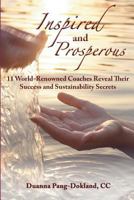Inspired and Prosperous: 11 World-renowned Coaches Reveal Their Success and Sustainability Secrets: 11 World-renowned Coaches Reveal Their Success and Sustainability Secrets 1469944480 Book Cover