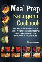 Meal Prep Ketogenic Cookbook: Beginners Meal Prep Guide With 70 Ketogenic Diet Recipes And 2 Week Meal Plan For Quicker Weight Loss 1976340292 Book Cover