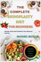 THE COMPLETE RHINOPLASTY DIET FOR BEGINNERS: Nourish, Heal, And Transform Your Recovery Journey B0F7Q9N8L4 Book Cover