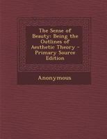 The Sense of Beauty: Being the Outlines of Aesthetic Theory 1141223104 Book Cover