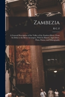 Zambezia: A General Description of the Valley of the Zambezi River, From its Delta to the River Aroangwa, With its History, Agriculture, Flora, Fauna, and Ethnography 1018541039 Book Cover