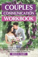 COUPLES COMMUNICATION WORKBOOK: An Effective Guide on How to Improve Communication in Relationship, Resolve Conflicts through Dialogue and Express Emotions in a Better Way B08C49DW9Q Book Cover
