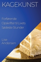 Kagekunst: Forførende Opskrifter til Livets Sødeste Stunder 1835196764 Book Cover