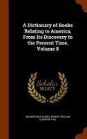A dictionary of books relating to America, from its discovery to the present time Volume 8 1145493238 Book Cover