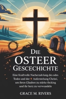 DIE OSTERGESCHICHTE: Eine kraftvolle Nacherzählung des Todes und der Auferstehung Christi, um Ihren Glauben zu stärken und Ihr Herz zu verwandeln (German Edition) B0F5P3324C Book Cover