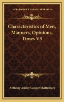 Characteristics of Men, Manners, Opinions, Times V3 1162731761 Book Cover