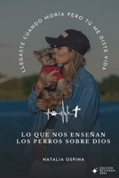 Lo Que Nos Enseñan Los Perros Sobre Dios: Llegaste Cuando Moría Pero Tú Me Diste Vida (Spanish Edition) B0DPMVWKR4 Book Cover