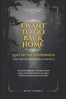 I WANT TO GO BACK HOME: Lost in the Wilderness – Stories from Sons and Daughters of Adam and Eve B0F3G1X577 Book Cover