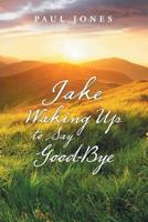 Jake Waking up to Say Good-Bye 1490795812 Book Cover