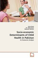 Socio-economic Determinants of Child Health in Pakistan: An Economic Analysis 3639316789 Book Cover