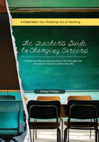 The Teacher's Guide to Changing Careers: Stories and Step-by-Step Exercises to Find the Right Role and Build a Network to a Start a New Life 1940498295 Book Cover