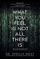 What You Feel Is Not All There Is: Free your choices and your life from the default world of the emotional matrix null Book Cover