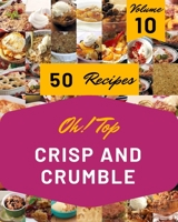 Oh! Top 50 Crisp And Crumble Recipes Volume 10: More Than a Crisp And Crumble Cookbook B095M1J9VB Book Cover