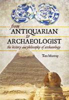 From Antiquarian to Archaeologist: The History and Philosophy of Archaeology 1399020560 Book Cover