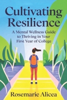 Cultivating Resilience: A Mental Wellness Guide to Thriving in Your First Year of College B0DYP3R68X Book Cover