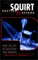 Squirt Boating and Beyond: How to Rip in Anything That Squirts 0897323734 Book Cover