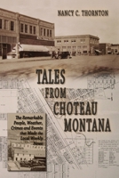 Tales from Choteau Montana : The Remarkable People, Weather, Crimes and Events That Made the Local Weekly News 0970070454 Book Cover