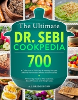 The Ultimate Dr. Sebi Cookpedia: A Collection of 700 Easy & Healthy Recipes: Alkaline Plant-Based Meals and Smoothies + All Friendly Food to Herpes, Diabetes, Blood Pressure and Weight Loss B08TZ2RW9M Book Cover