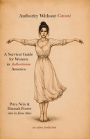 Authority Without Consent: A Survival Guide for Women in Authoritarian America (Religious Authority) 1966014694 Book Cover