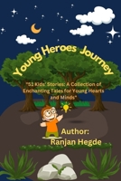 YOUNG HEROES JOURNEY: 51 Kids' Stories : A Collection of Enchanting Tales for Young Hearts and Minds B0BW2K9GBP Book Cover