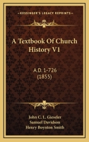 A Textbook Of Church History V1: A.D. 1-726 1168153697 Book Cover