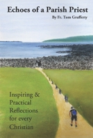 Echoes of a Parish Priest.: Inspiring and Practical Reflections for every Christian. 1527272923 Book Cover