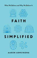 Faith Simplified: What We Believe and Why We Believe It 0736991077 Book Cover