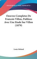 Oeuvres Completes De Francois Villon, Publiees Avec Une Etude Sur Villon (1879) 1161007806 Book Cover