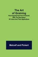 The Art of Graining: How Acquired and How Produced.; With the description of colors and their applications. 9390015081 Book Cover