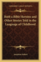 Ruth, a Bible Heroine and Other Stories, Told in the Language of Childhood 1363889591 Book Cover