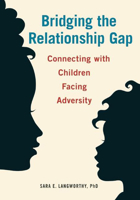 Bridging the Relationship Gap: Connecting with Children Facing Adversity 1605543888 Book Cover