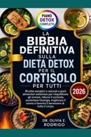 LA BIBBIA DEFINITIVA SULLA DIETA DETOX PER IL CORTISOLO PER TUTTI: Ricette semplici e naturali e piani alimentari antistress per riequilibrare gli ... il benessere di tutto il (Italian Edition) B0H2J34V16 Book Cover
