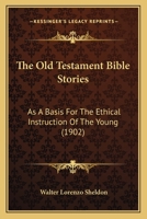 The Old Testament Bible Stories: As A Basis For The Ethical Instruction Of The Young 1165113708 Book Cover