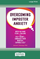 Overcoming Imposter Anxiety: Move Beyond Fear of Failure and Self-Doubt to Embrace Your Worthy, Capable Self (16pt Large Print Format) 1038779340 Book Cover