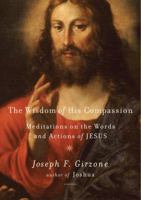 The Wisdom of His Compassion: Meditations on the Words and Actions of Jesus 1570759715 Book Cover