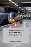 A Window-Seat Guide: Britain's Main Line Railway Journeys B0H7THPYDF Book Cover