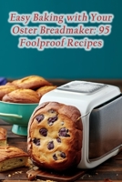 Easy Baking with Your Oster Breadmaker: 95 Foolproof Recipes B0CGM8W2RR Book Cover